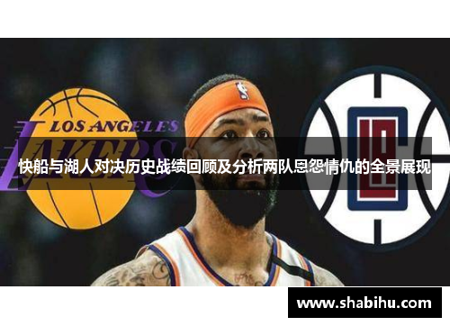快船与湖人对决历史战绩回顾及分析两队恩怨情仇的全景展现